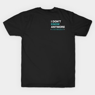 I Don't Know Anymore T-Shirt